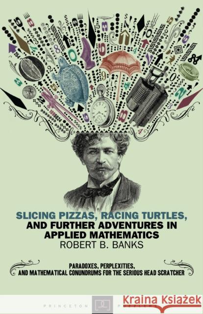 Slicing Pizzas, Racing Turtles, and Further Adventures in Applied Mathematics  Banks 9780691154992 0