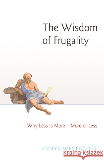 The Wisdom of Frugality: Why Less Is More - More or Less Westacott, Emrys 9780691155081 Princeton University Press
