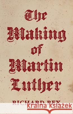 The Making of Martin Luther Rex, Richard 9780691155159 John Wiley & Sons
