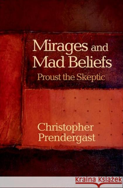 Mirages and Mad Beliefs: Proust the Skeptic Prendergast, Christopher 9780691155203