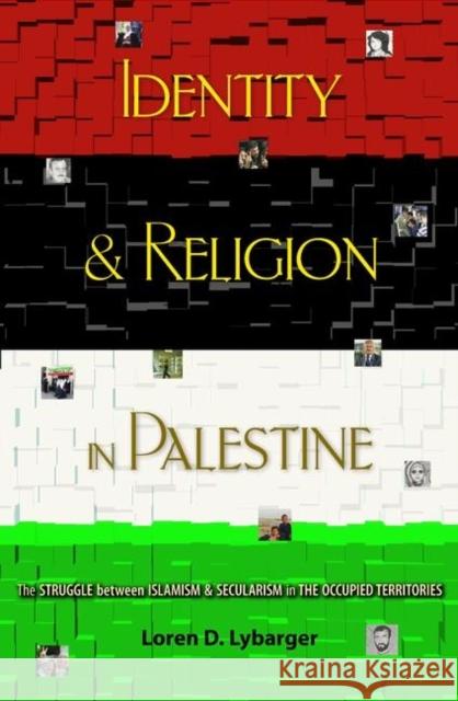 Identity and Religion in Palestine: The Struggle Between Islamism and Secularism in the Occupied Territories Lybarger, Loren D. 9780691155425