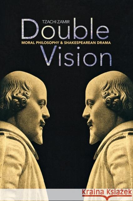 Double Vision: Moral Philosophy and Shakespearean Drama Zamir, Tzachi 9780691155456