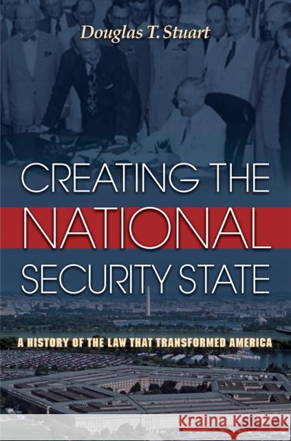 Creating the National Security State: A History of the Law That Transformed America Stuart, Douglas 9780691155470