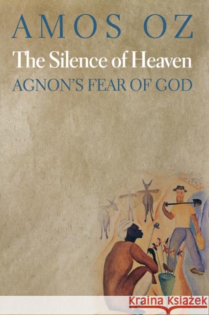 The Silence of Heaven: Agnon's Fear of God Oz, Amos 9780691155494 Princeton University Press