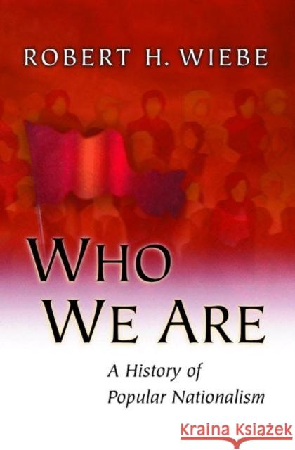 Who We Are: A History of Popular Nationalism Wiebe, Robert H. 9780691155524