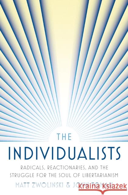 The Individualists: Radicals, Reactionaries, and the Struggle for the Soul of Libertarianism John Tomasi 9780691155548 Princeton University Press