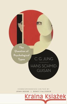 The Question of Psychological Types: The Correspondence of C. G. Jung and Hans Schmid-Guisan, 1915-1916 C G Jung 9780691155616 PRINCETON UNIVERSITY PRESS