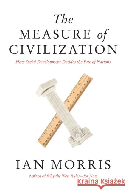 The Measure of Civilization: How Social Development Decides the Fate of Nations Ian Morris 9780691155685 Princeton University Press