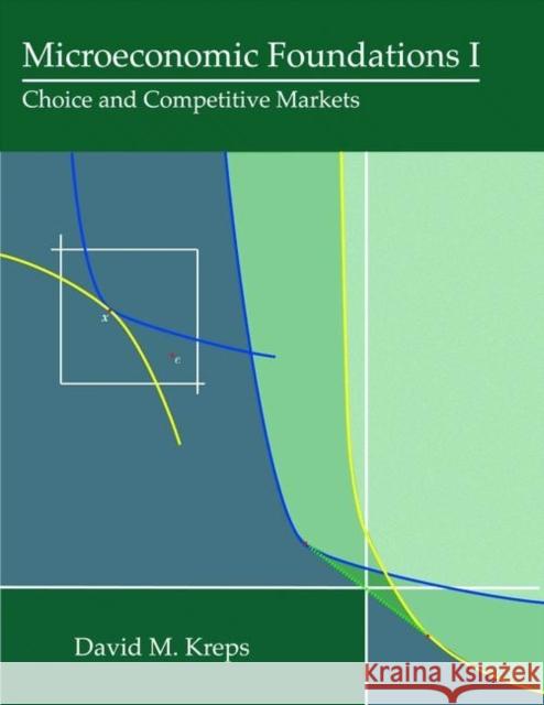 Microeconomic Foundations I: Choice and Competitive Markets Kreps, David M. 9780691155838 PRINCETON UNIVERSITY PRESS