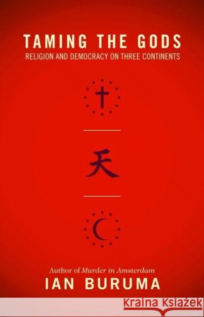 Taming the Gods: Religion and Democracy on Three Continents Buruma, Ian 9780691156057 0