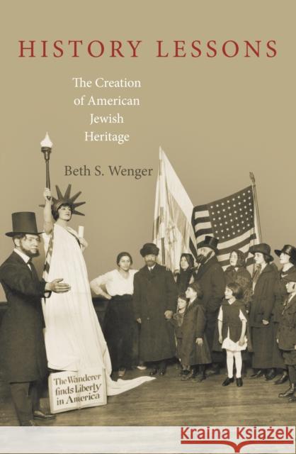 History Lessons: The Creation of American Jewish Heritage Wenger, Beth S. 9780691156149