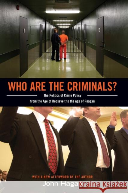 Who Are the Criminals?: The Politics of Crime Policy from the Age of Roosevelt to the Age of Reagan Hagan, John 9780691156156 Princeton University Press