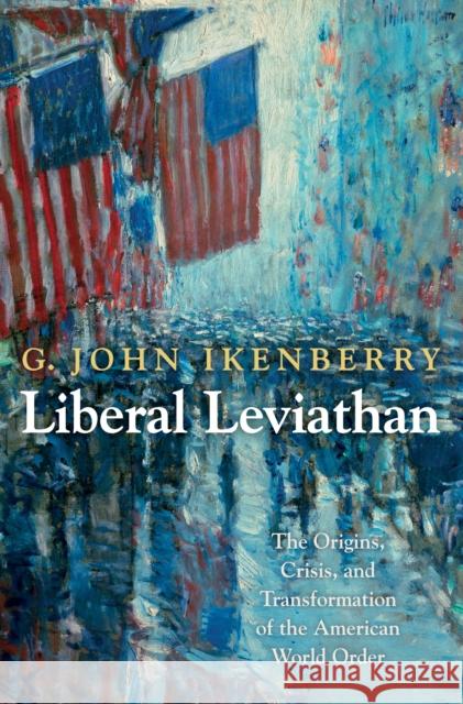 Liberal Leviathan: The Origins, Crisis, and Transformation of the American World Order Ikenberry, G. John 9780691156170 0