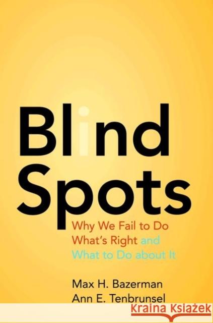 Blind Spots: Why We Fail to Do What's Right and What to Do about It Bazerman, Max H. 9780691156224