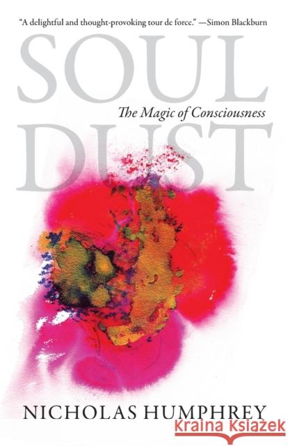 Soul Dust: The Magic of Consciousness Nicholas Humphrey 9780691156378 Princeton University Press