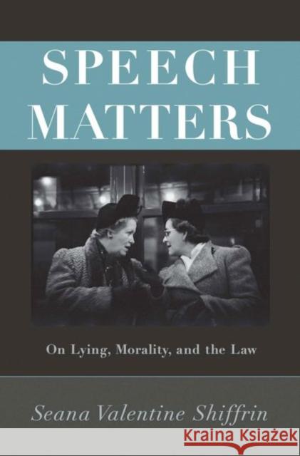 Speech Matters: On Lying, Morality, and the Law Seana Valentine Shiffrin 9780691157023