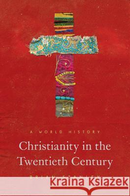 Christianity in the Twentieth Century: A World History Stanley, Brian 9780691157108 Princeton University Press