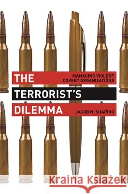 The Terrorist's Dilemma: Managing Violent Covert Organizations Jacob N Shapiro 9780691157214