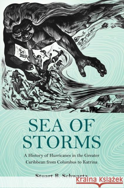 Sea of Storms: A History of Hurricanes in the Greater Caribbean from Columbus to Katrina Stuart Schwartz 9780691157566 Princeton University Press