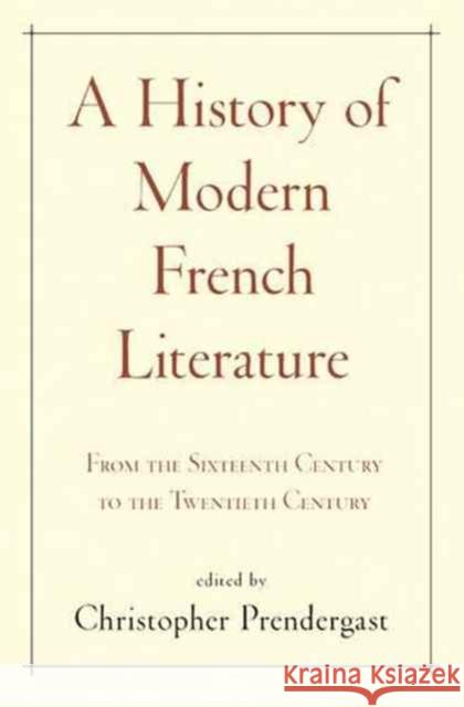 A History of Modern French Literature: From the Sixteenth Century to the Twentieth Century Prendergast, Christopher 9780691157726 John Wiley & Sons