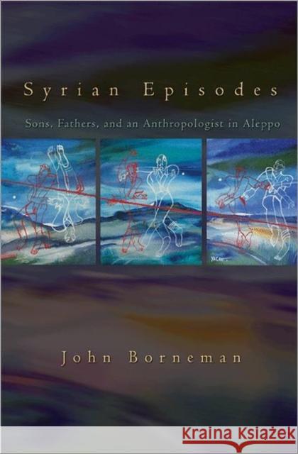 Syrian Episodes: Sons, Fathers, and an Anthropologist in Aleppo Borneman, John 9780691158037