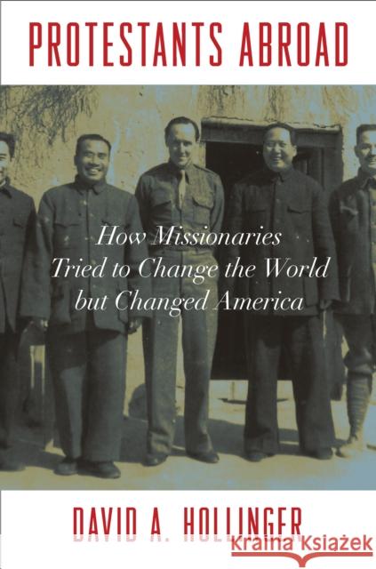 Protestants Abroad: How Missionaries Tried to Change the World But Changed America Hollinger, David A. 9780691158433 John Wiley & Sons