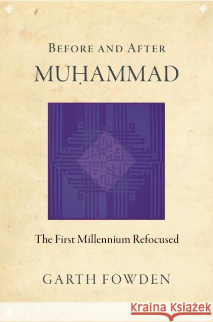 Before and After Muhammad: The First Millennium Refocused Fowden, Garth 9780691158532