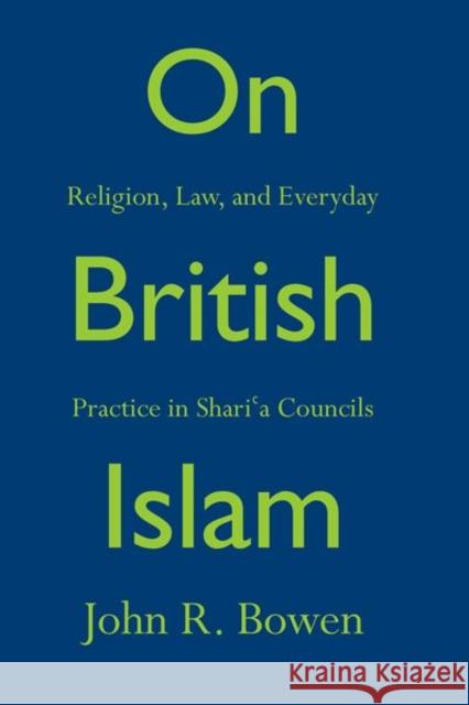 On British Islam: Religion, Law, and Everyday Practice in Shariʿa Councils Bowen, John R. 9780691158549