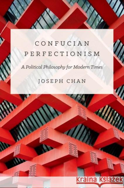 Confucian Perfectionism: A Political Philosophy for Modern Times Chan, Joseph 9780691158617