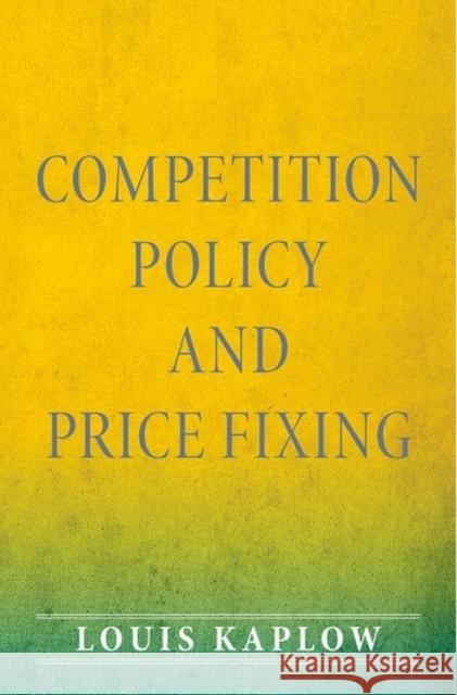 Competition Policy and Price Fixing Louis Kaplow 9780691158624 0