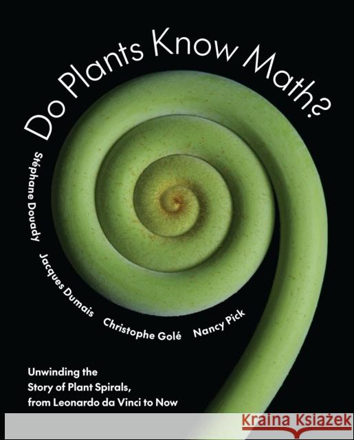Do Plants Know Math?: Unwinding the Story of Plant Spirals, from Leonardo da Vinci to Now Nancy Pick 9780691158655