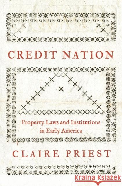 Credit Nation: Property Laws and Institutions in Early America Claire Priest 9780691158761 Princeton University Press