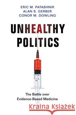 Unhealthy Politics: The Battle Over Evidence-Based Medicine Gerber, Alan S.; Patashnik, Eric M.; Dowling, Conor M. 9780691158815