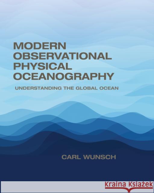 Modern Observational Physical Oceanography: Understanding the Global Ocean Wunsch, Carl 9780691158822