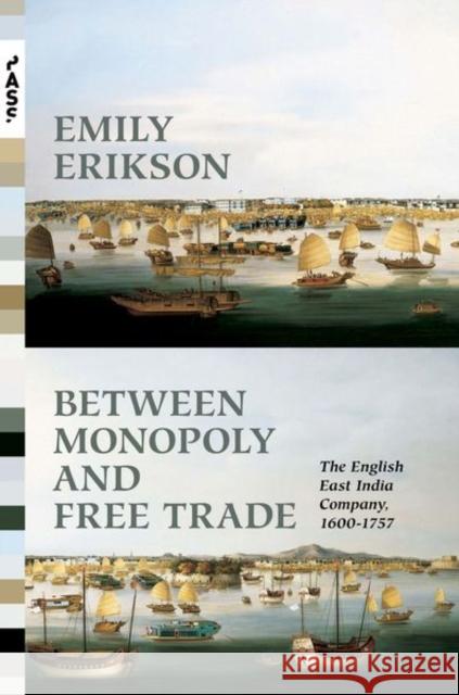 Between Monopoly and Free Trade: The English East India Company, 1600-1757 Erikson, Emily 9780691159065