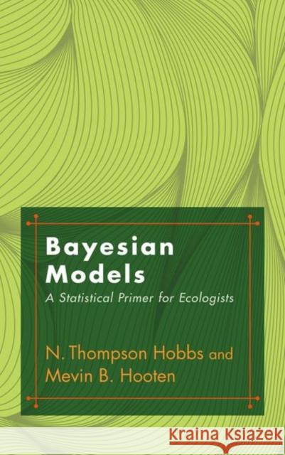 Bayesian Models: A Statistical Primer for Ecologists Hobbs, N. Thompson 9780691159287 John Wiley & Sons