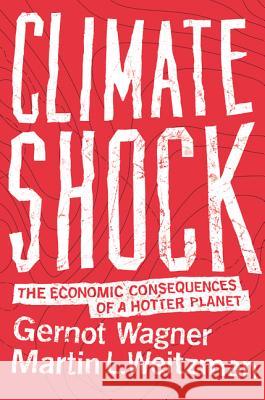 Climate Shock: The Economic Consequences of a Hotter Planet Gernot Wagner Martin L. Weitzman 9780691159478 Princeton University Press