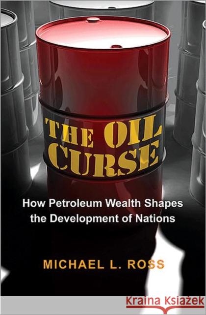 The Oil Curse: How Petroleum Wealth Shapes the Development of Nations Ross, Michael L. 9780691159638 0