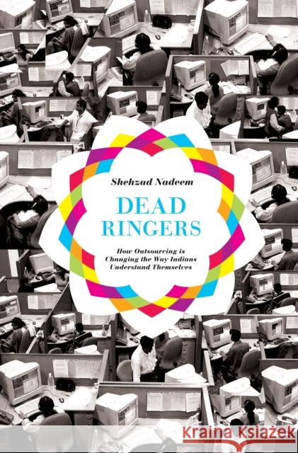 Dead Ringers: How Outsourcing Is Changing the Way Indians Understand Themselves Nadeem, Shehzad 9780691159652 0