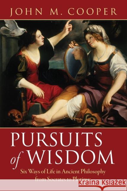 Pursuits of Wisdom: Six Ways of Life in Ancient Philosophy from Socrates to Plotinus Cooper, John M. 9780691159706 0
