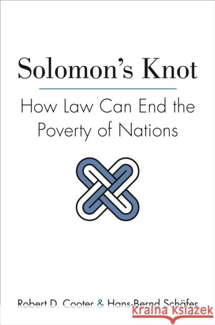 Solomon's Knot: How Law Can End the Poverty of Nations Cooter, Robert D. 9780691159713