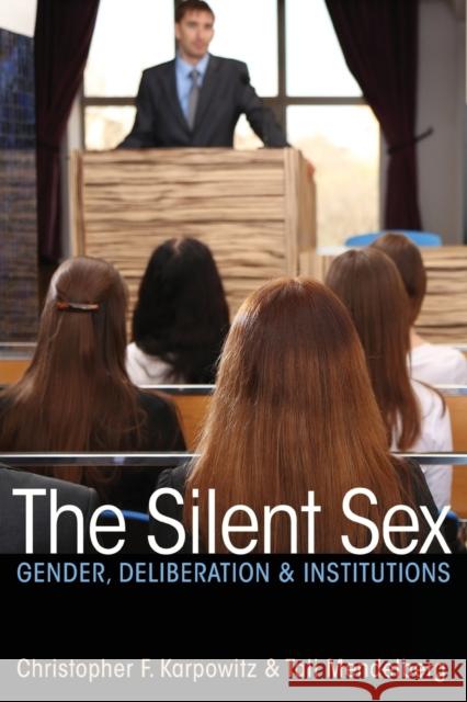 The Silent Sex: Gender, Deliberation, and Institutions Christopher F. Karpowitz Tali Mendelberg 9780691159768 Princeton University Press