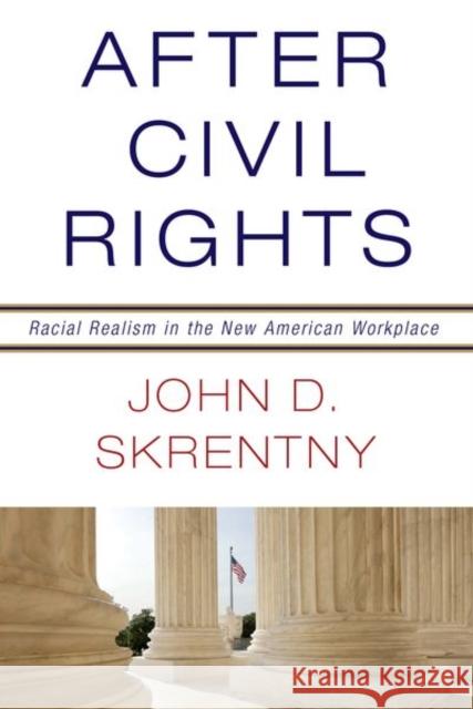 After Civil Rights: Racial Realism in the New American Workplace Skrentny, John D. 9780691159966