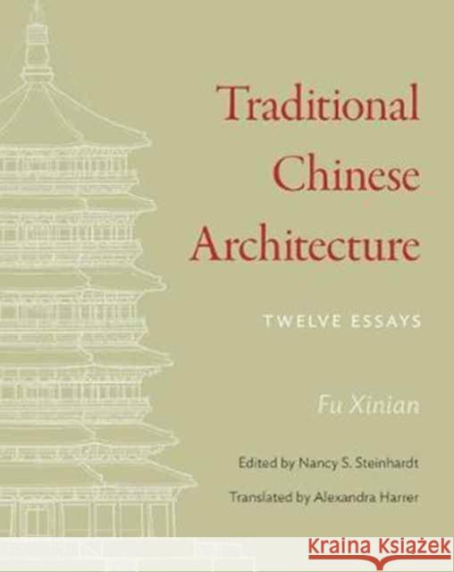 Traditional Chinese Architecture: Twelve Essays Fu, Xinian; Steinhardt, Nancy S.; Harrer, Alexandra 9780691159997