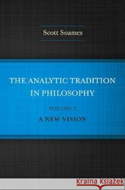 The Analytic Tradition in Philosophy, Volume 2: A New Vision Soames, Scott 9780691160030