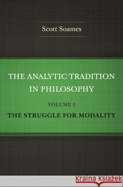 The Analytic Tradition in Philosophy, Volume 3: The Struggle for Modality Scott Soames 9780691160047 Princeton University Press