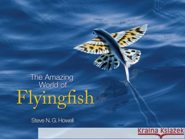 The Amazing World of Flyingfish Steve N. G. Howell 9780691160115