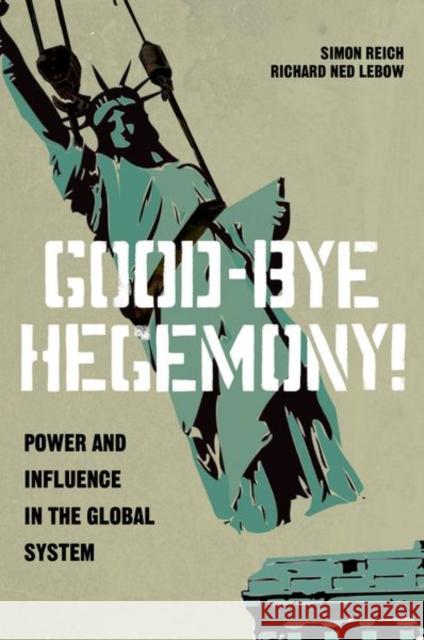 Good-Bye Hegemony!: Power and Influence in the Global System Reich, Simon 9780691160429 Princeton University Press