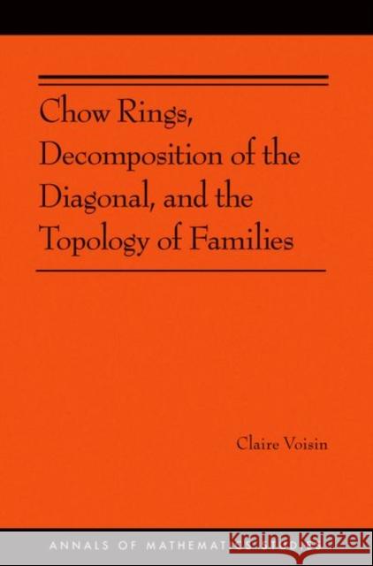 Chow Rings, Decomposition of the Diagonal, and the Topology of Families (Am-187) Voisin, Claire 9780691160504 Princeton University Press