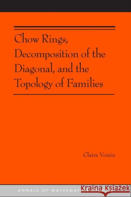 Chow Rings, Decomposition of the Diagonal, and the Topology of Families (Am-187) Voisin, Claire 9780691160511 Princeton University Press
